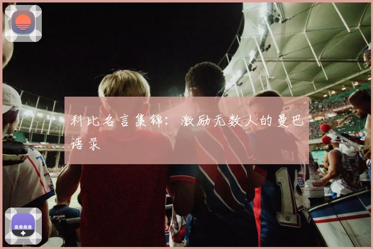 科比名言集锦：激励无数人的曼巴语录