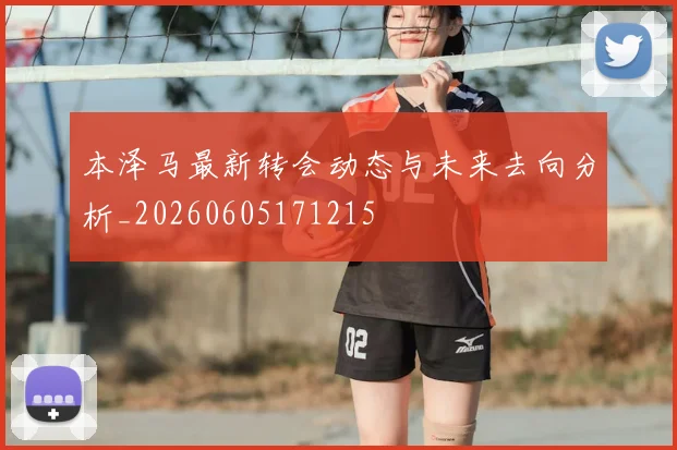 本泽马最新转会动态与未来去向分析_20260605171215