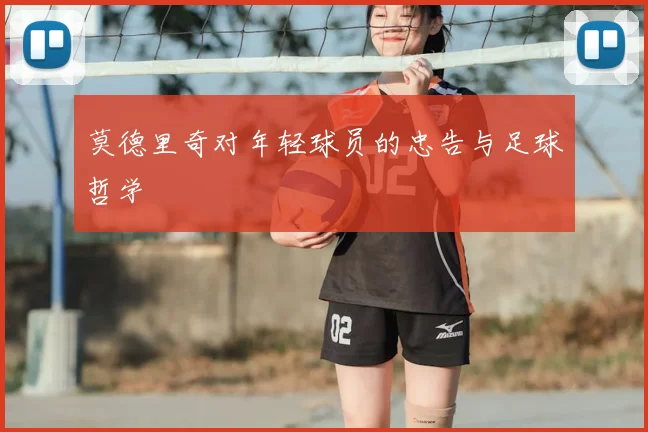 莫德里奇对年轻球员的忠告与足球哲学