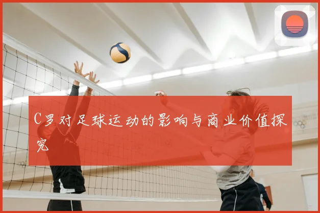 C罗对足球运动的影响与商业价值探究